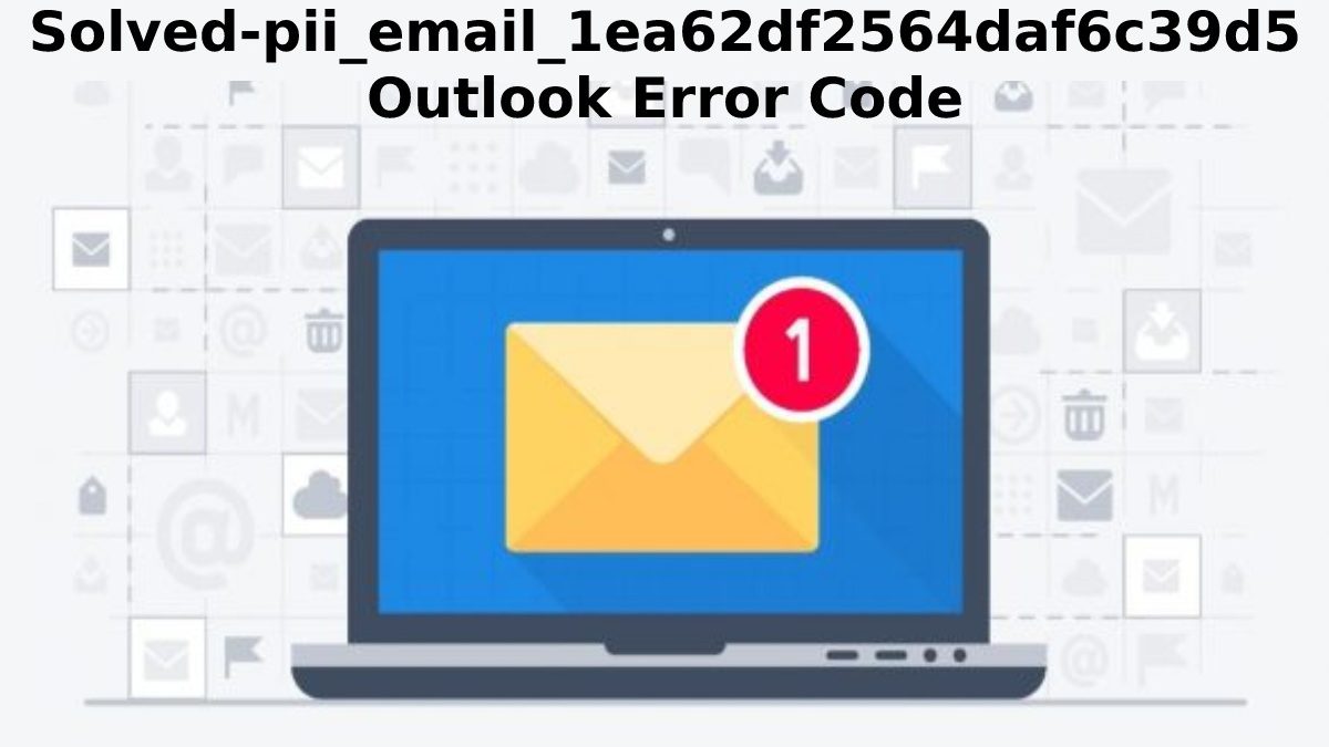 Solved-pii_email_1ea62df2564daf6c39d5 Outlook Error Code