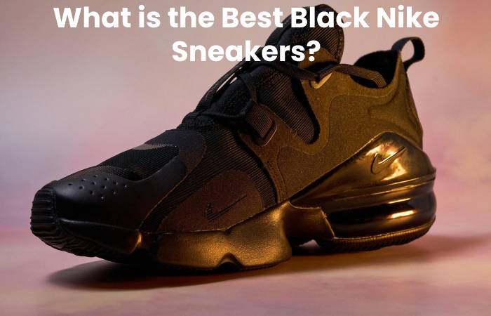 What is the Best Black Nike Sneakers?