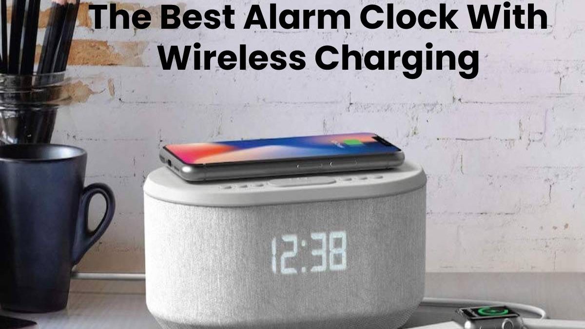 The Best Alarm Clock With Wireless Charging