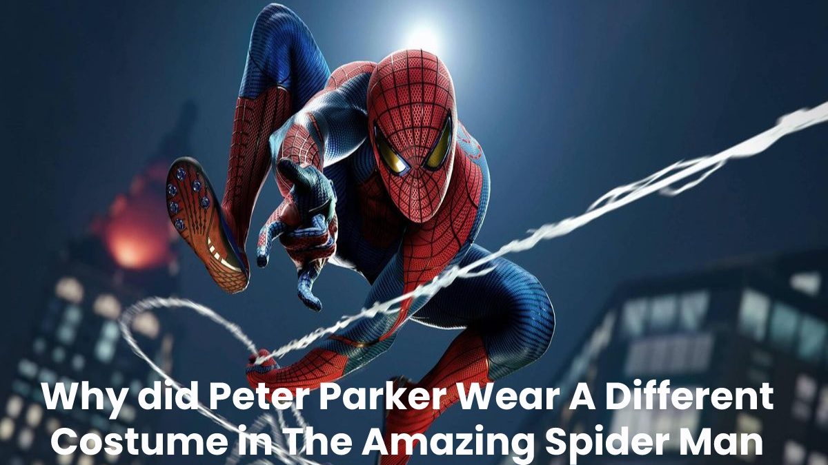 Why did Peter Parker Wear A Different Costume in The Amazing Spider Man Suit_