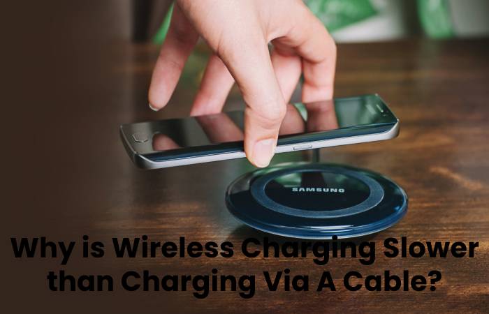 Why is Wireless Charging Slower than Charging Via A Cable_