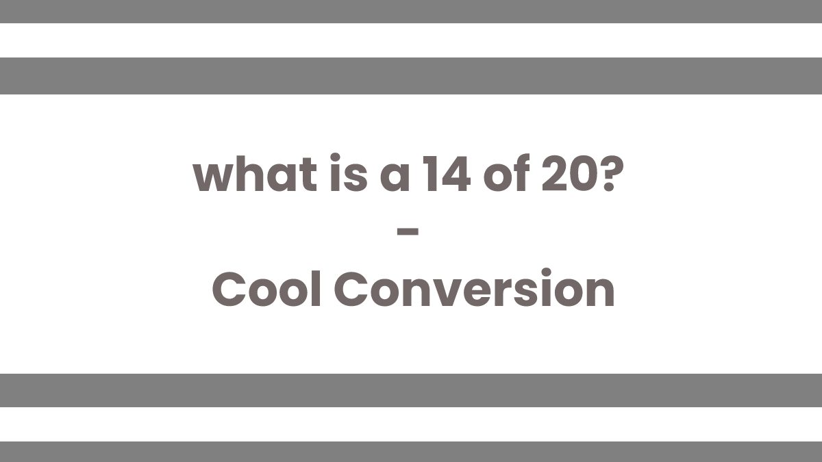 what is a 14 of 20? – Cool Conversion