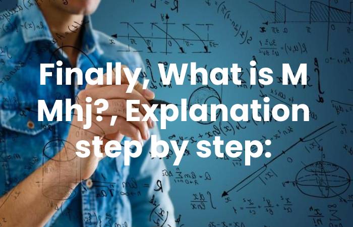 Finally, What is M Mhj?, Explanation step by step: