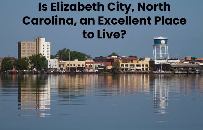 Is Elizabeth City, North Carolina, an Excellent Place to Live?