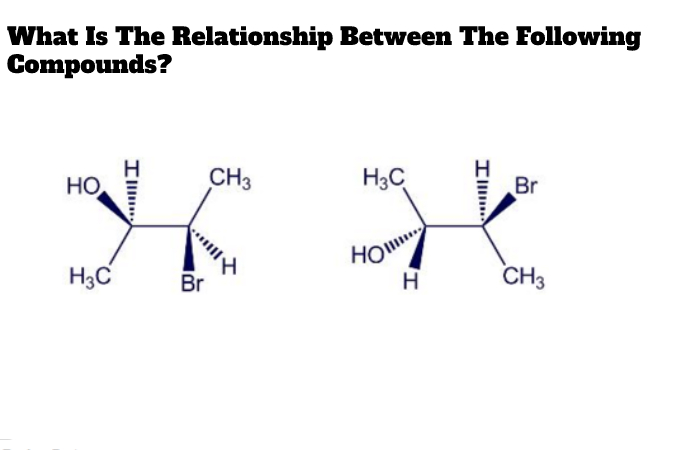 What Is The Relationship Between The Following Compounds? Constitutional Isomers Enantiomers Diastereomers.