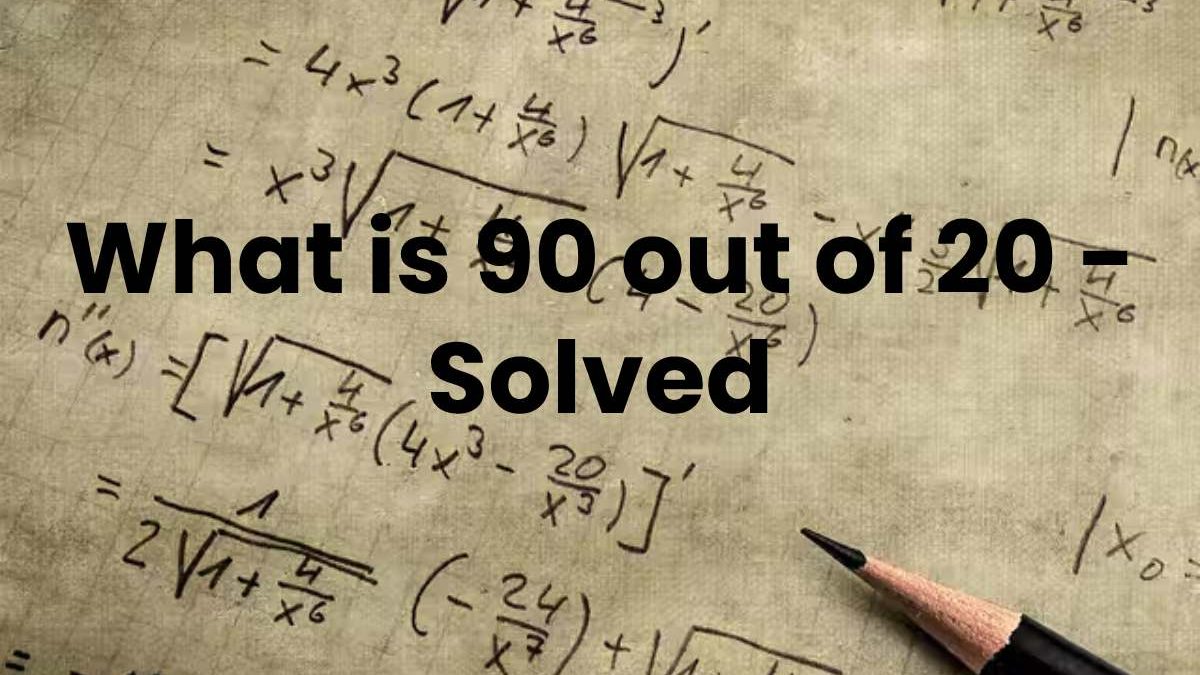 What is 90 out of 20 – Solved