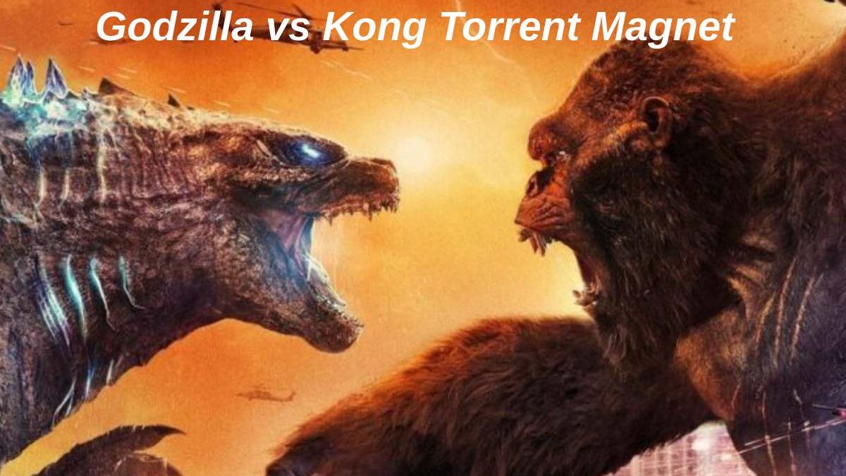 How To Watch And Download Godzilla vs Kong Torrent Magnet