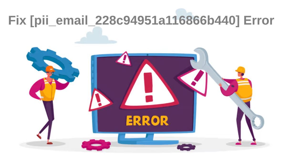 100 % Fix [pii_email_228c94951a116866b440] Error Code