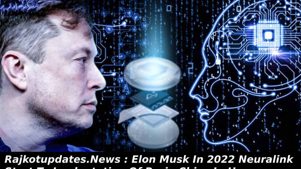 https://www.triotechdigital.com/rajkotupdates-news-elon-musk-in-2022-neuralink-start-to-implantation-of-brain-chips-in-humans/