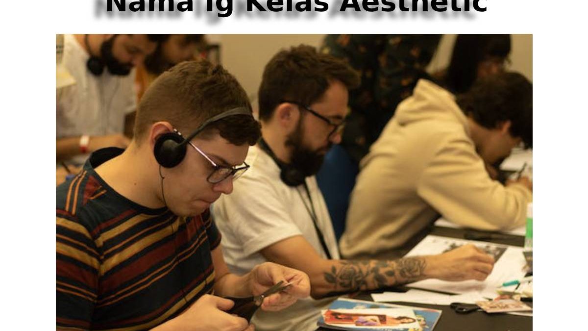 Nama Ig Kelas Aesthetic – Reality, Reason, And More 