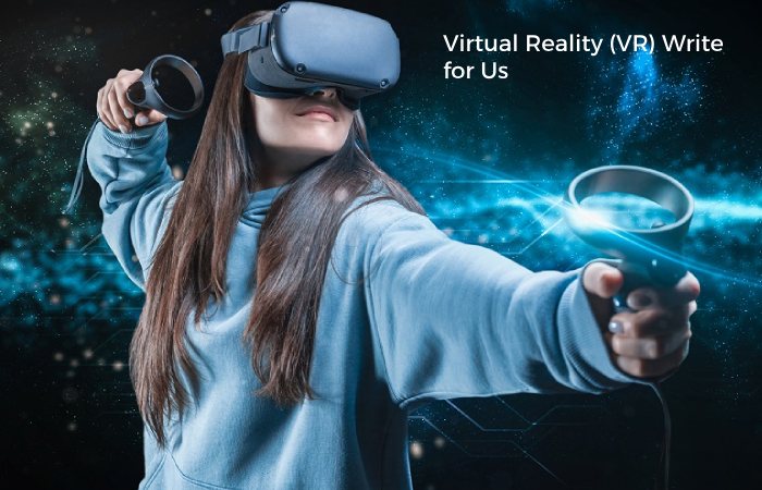 Virtual Reality (VR) Write for Us