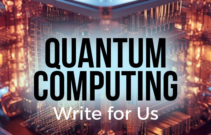 Quantum Computing Write for Us