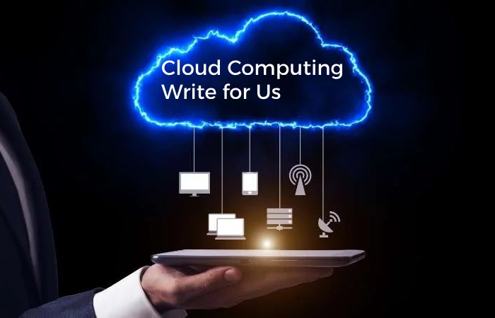 Cloud Computing Write for Us