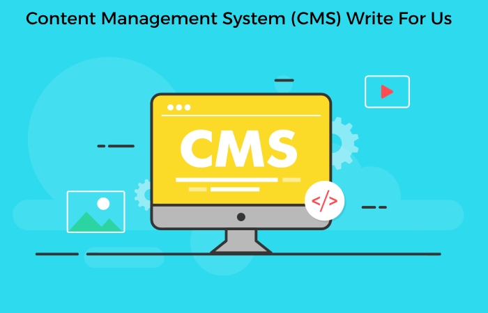 Content Management System (CMS) Write For Us